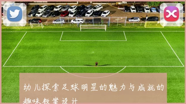幼儿探索足球明星的魅力与成就的趣味教案设计
