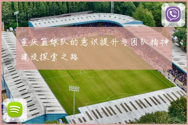 重庆篮球队的意识提升与团队精神建设探索之路