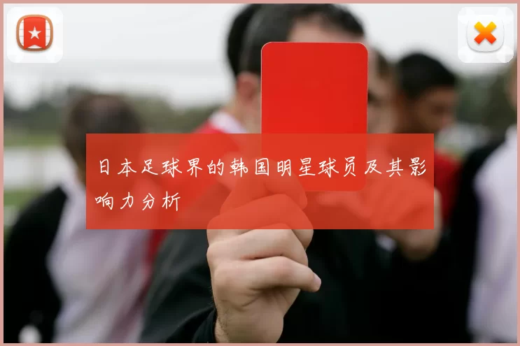 日本足球界的韩国明星球员及其影响力分析