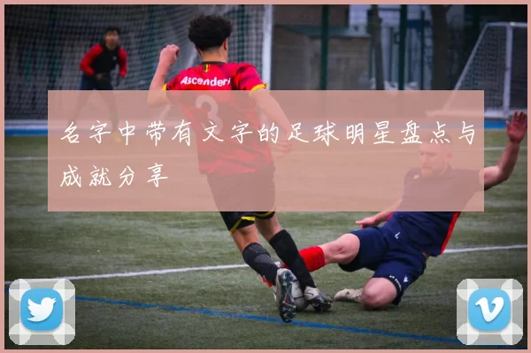 名字中带有文字的足球明星盘点与成就分享