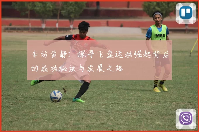 专访黄静：探寻飞盘运动崛起背后的成功秘诀与发展之路